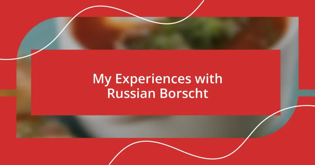 My Experiences with Russian Borscht