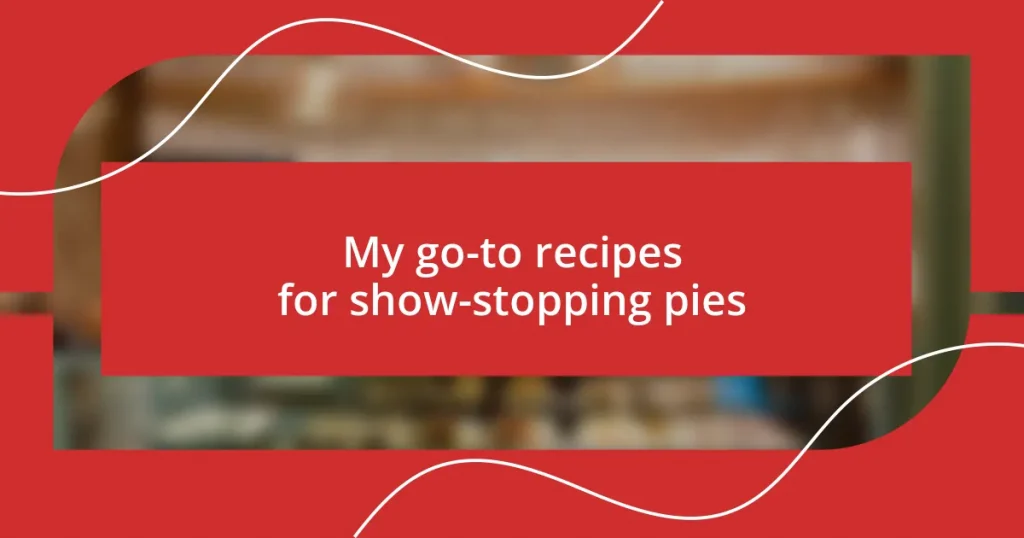 My go-to recipes for show-stopping pies