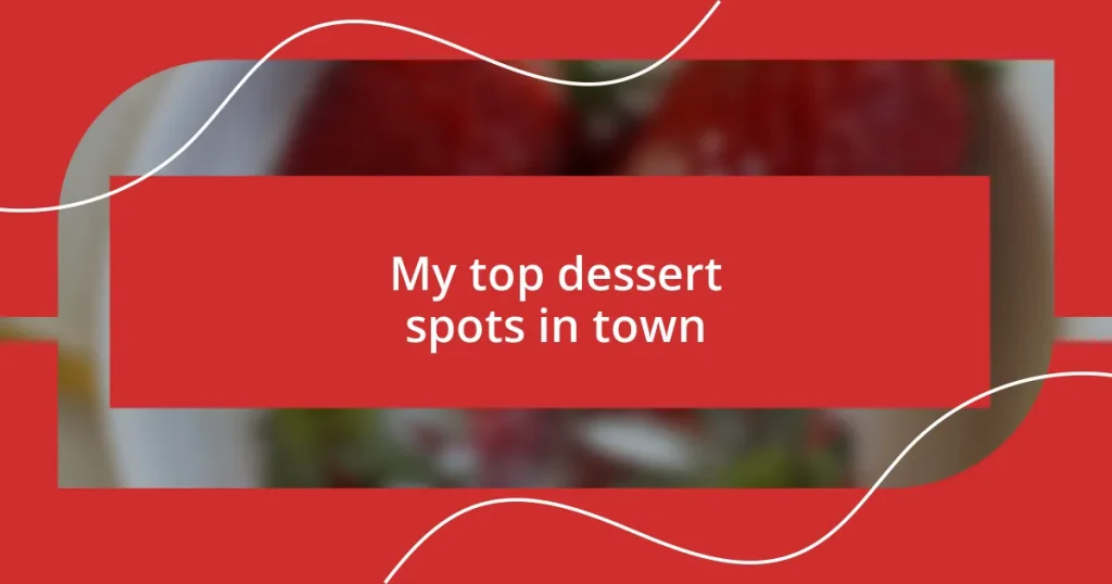 My top dessert spots in town