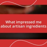 What impressed me about artisan ingredients