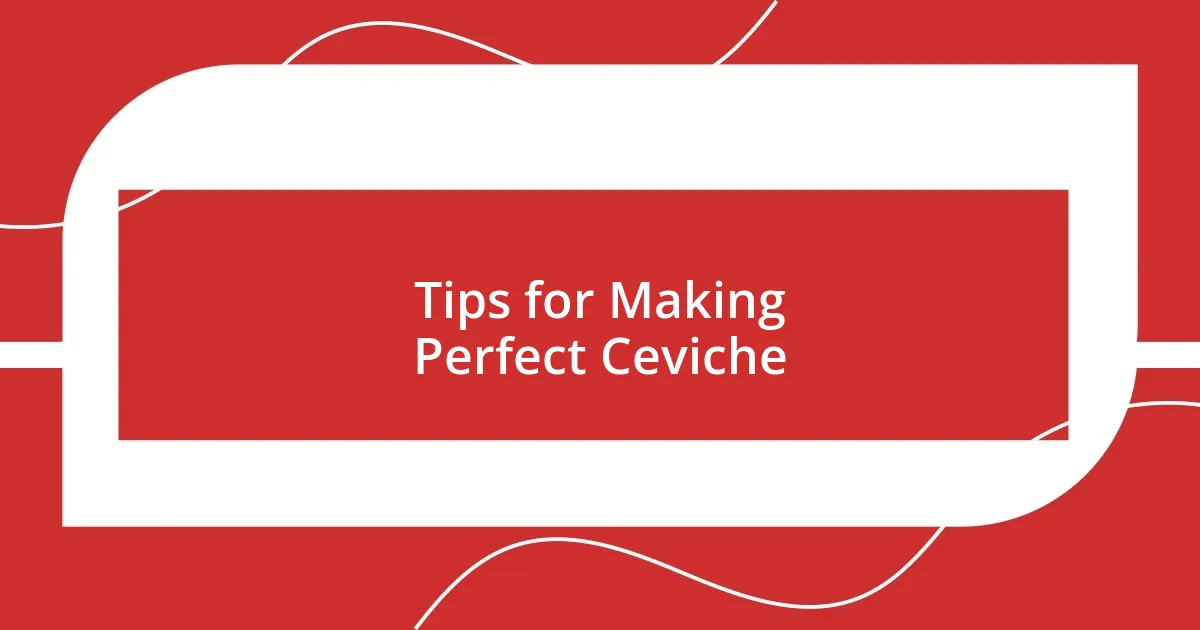 Tips for Making Perfect Ceviche