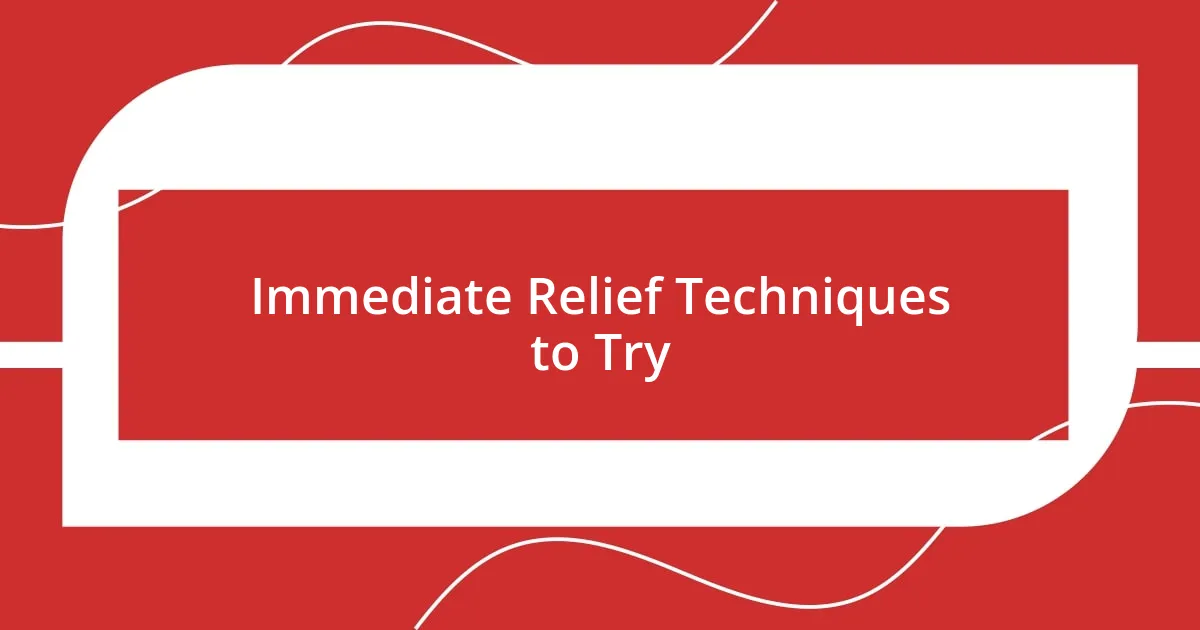 Immediate Relief Techniques to Try