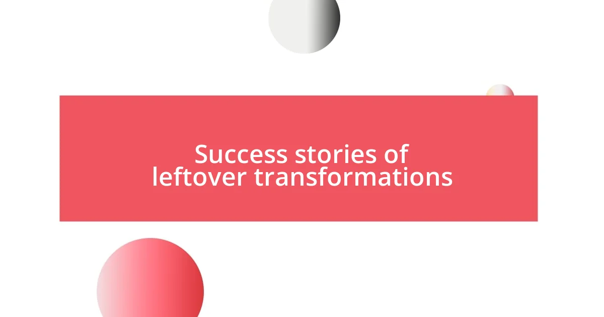 Success stories of leftover transformations