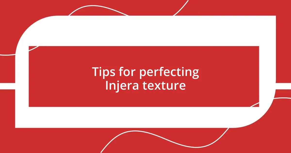 Tips for perfecting Injera texture